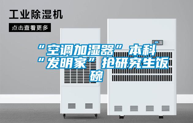 “空調加濕器”本科“發明家”搶研究生飯碗