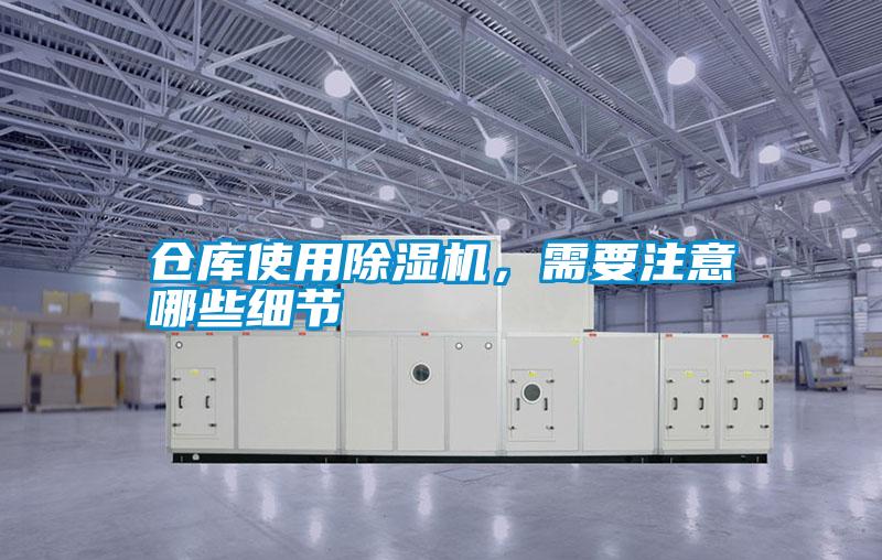 倉(cāng)庫(kù)使用除濕機(jī)，需要注意哪些細(xì)節(jié)