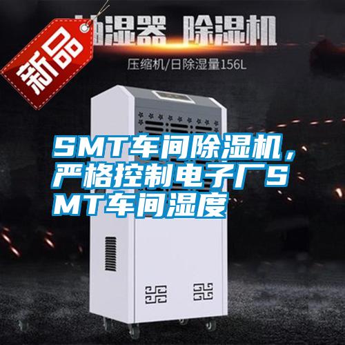 SMT車間除濕機，嚴格控制電子廠SMT車間濕度