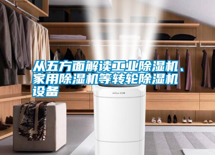 從五方面解讀工業除濕機、家用除濕機等轉輪除濕機設備