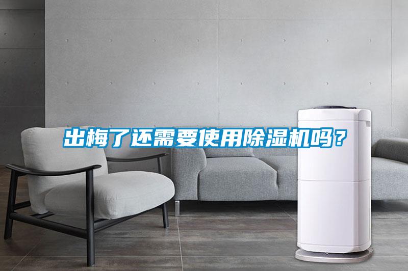 出梅了還需要使用除濕機嗎？