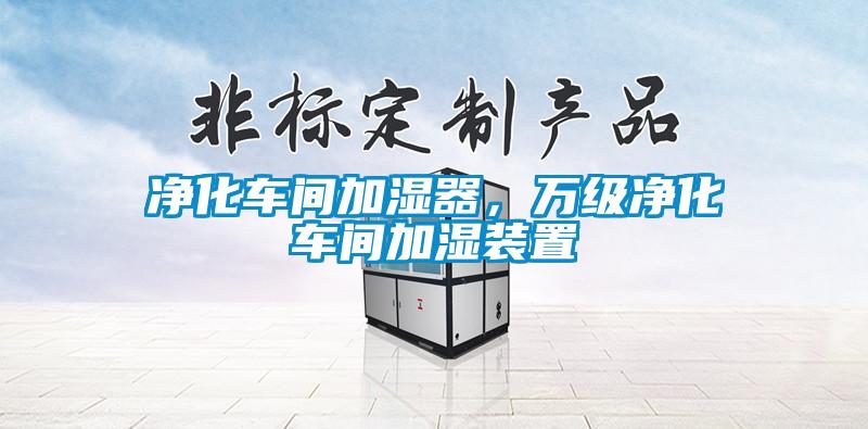 凈化車間加濕器，萬級(jí)凈化車間加濕裝置