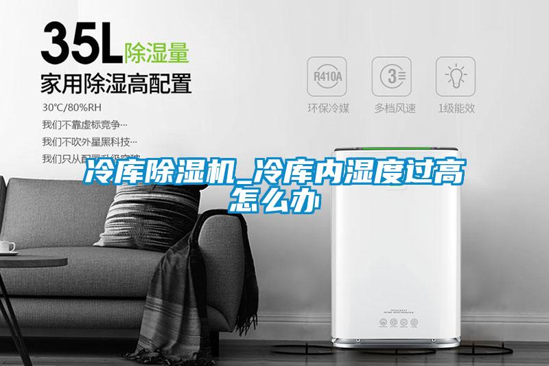 冷庫除濕機_冷庫內(nèi)濕度過高怎么辦