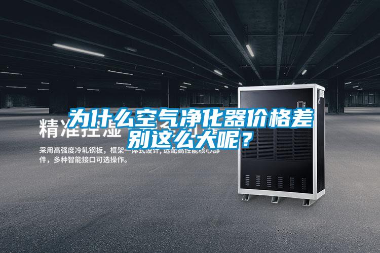 為什么空氣凈化器價格差別這么大呢？