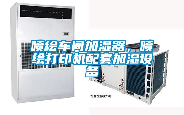 噴繪車間加濕器，噴繪打印機配套加濕設備