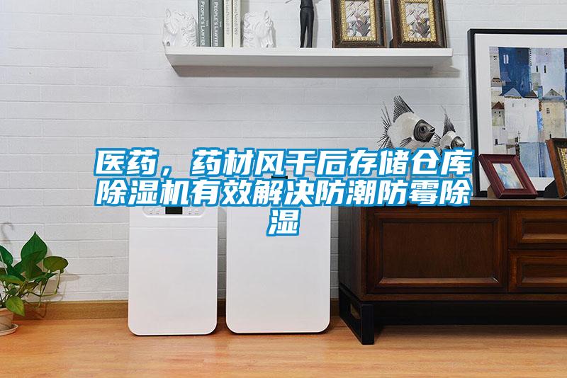 醫(yī)藥，藥材風(fēng)干后存儲倉庫除濕機有效解決防潮防霉除濕
