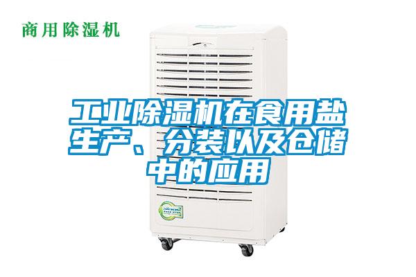 工業(yè)除濕機在食用鹽生產(chǎn)、分裝以及倉儲中的應(yīng)用