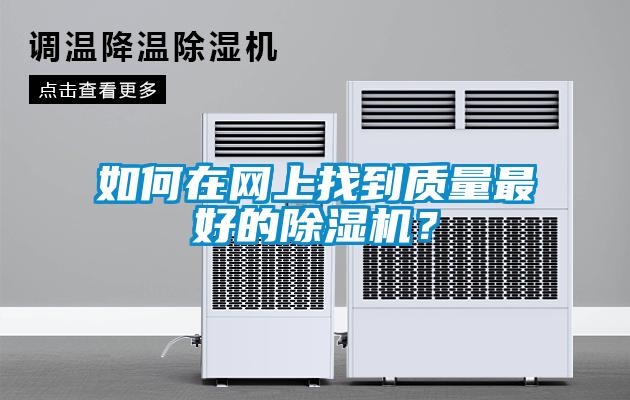 如何在網(wǎng)上找到質量最好的除濕機？