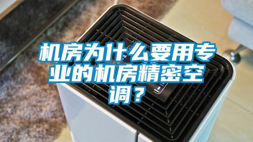 機房為什么要用專業的機房精密空調？