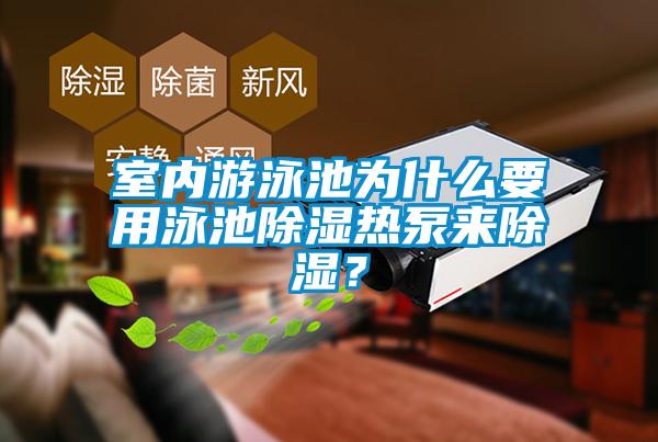 室內游泳池為什么要用泳池除濕熱泵來除濕?