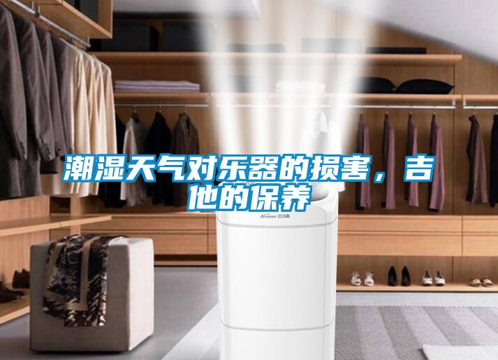 潮濕天氣對(duì)樂(lè)器的損害，吉他的保養(yǎng)