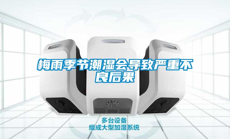 梅雨季節(jié)潮濕會(huì)導(dǎo)致嚴(yán)重不良后果