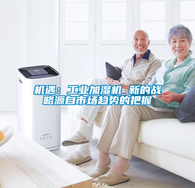 機遇：工業加濕機 新的戰略源自市場趨勢的把握