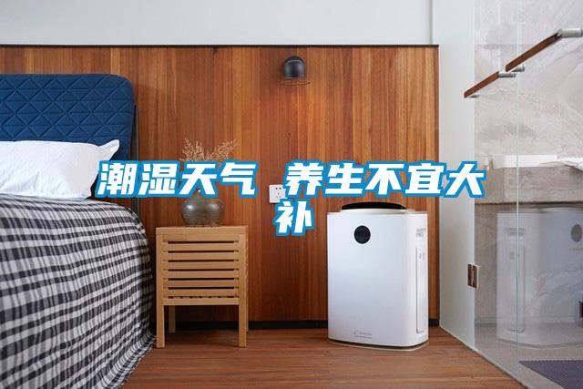潮濕天氣 養生不宜大補