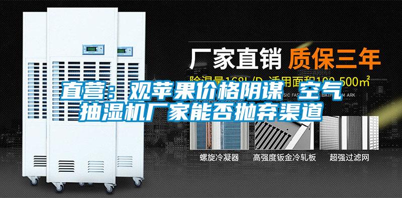 直營：觀蘋果價格陰謀 空氣抽濕機(jī)廠家能否拋棄渠道