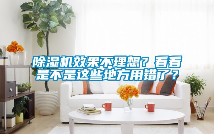 除濕機(jī)效果不理想？看看是不是這些地方用錯(cuò)了？