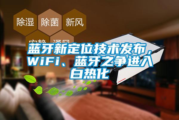 藍(lán)牙新定位技術(shù)發(fā)布，WiFi、藍(lán)牙之爭(zhēng)進(jìn)入白熱化
