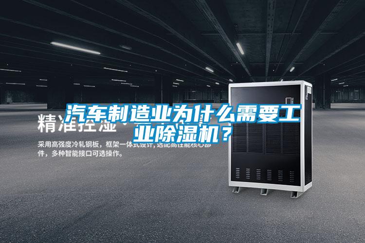 汽車制造業(yè)為什么需要工業(yè)除濕機？