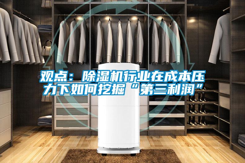 觀點：除濕機行業在成本壓力下如何挖掘“第三利潤”