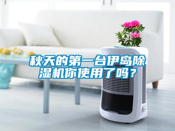 秋天的第一臺伊島除濕機你使用了嗎？