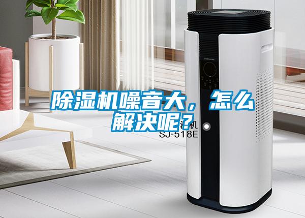 除濕機(jī)噪音大，怎么解決呢？
