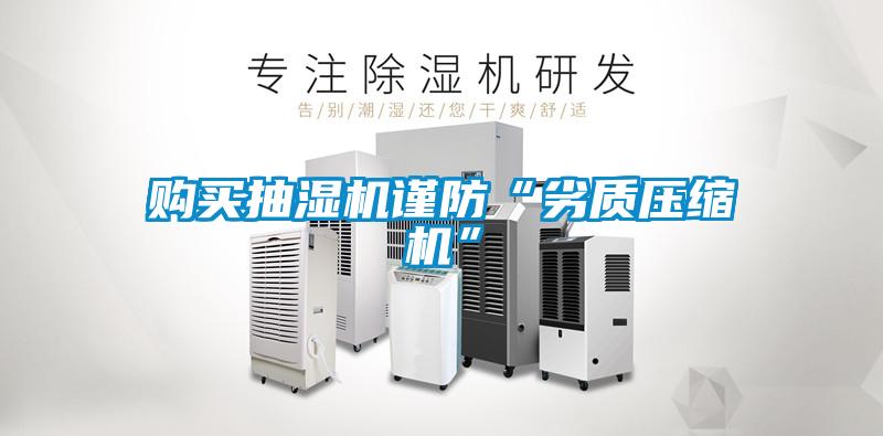 購買抽濕機謹防“劣質壓縮機”