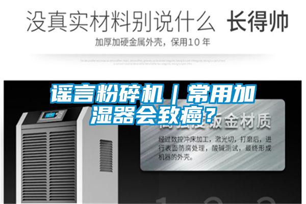 謠言粉碎機｜常用加濕器會致癌？
