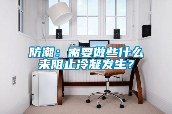 防潮：需要做些什么來阻止冷凝發生？