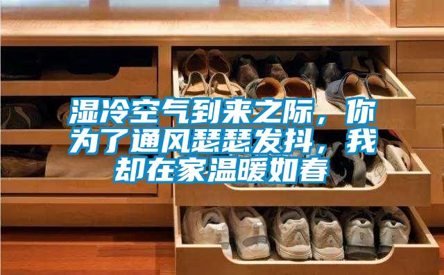 濕冷空氣到來之際，你為了通風(fēng)瑟瑟發(fā)抖，我卻在家溫暖如春