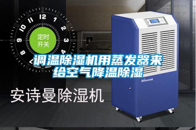 調(diào)溫除濕機(jī)用蒸發(fā)器來(lái)給空氣降溫除濕