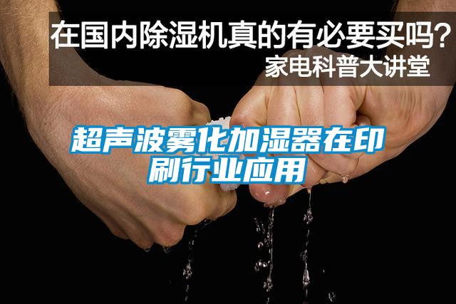 超聲波霧化加濕器在印刷行業(yè)應用