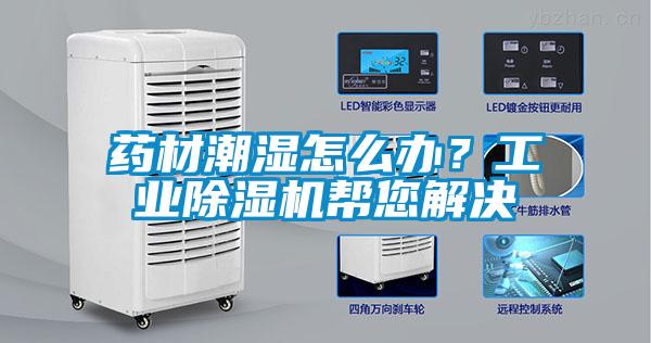 藥材潮濕怎么辦？工業除濕機幫您解決