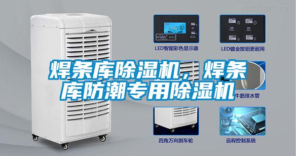 焊條庫除濕機(jī)，焊條庫防潮專用除濕機(jī)