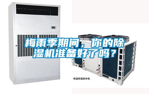 梅雨季期間，你的除濕機準備好了嗎？