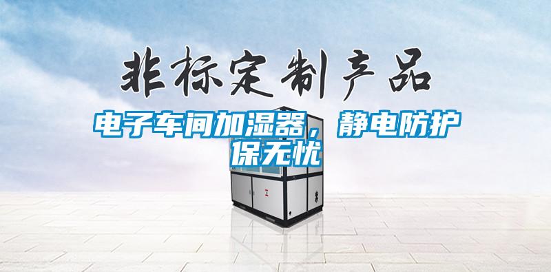 電子車間加濕器，靜電防護保無憂