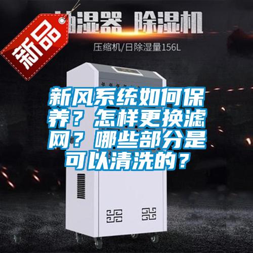 新風系統如何保養？怎樣更換濾網？哪些部分是可以清洗的？