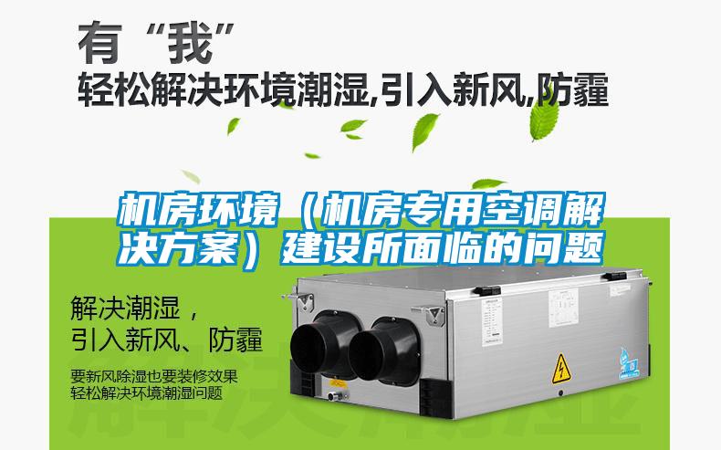 機(jī)房環(huán)境（機(jī)房專用空調(diào)解決方案）建設(shè)所面臨的問(wèn)題