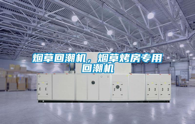 煙草回潮機，煙草烤房專用回潮機