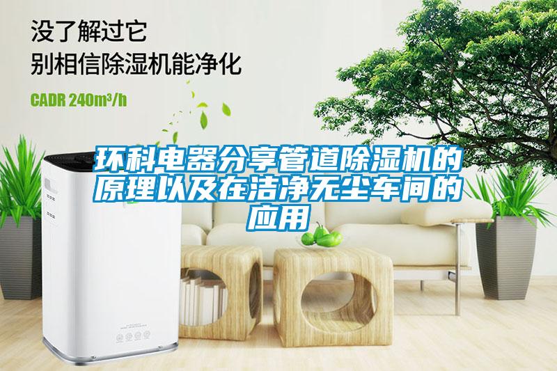 環(huán)科電器分享管道除濕機(jī)的原理以及在潔凈無(wú)塵車(chē)間的應(yīng)用