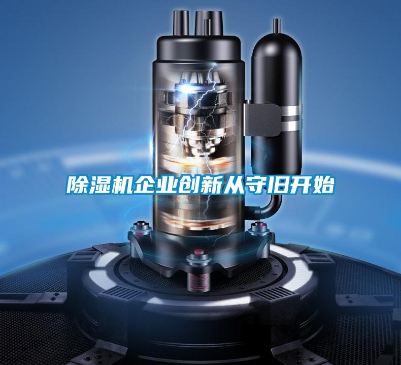 除濕機企業(yè)創(chuàng)新從守舊開始