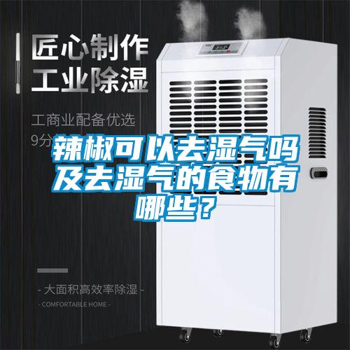 辣椒可以去濕氣嗎及去濕氣的食物有哪些？