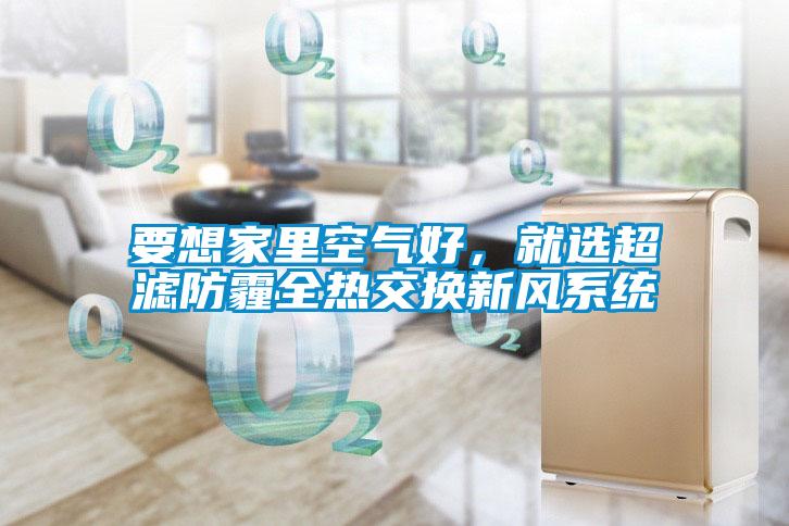 要想家里空氣好，就選超濾防霾全熱交換新風系統(tǒng)