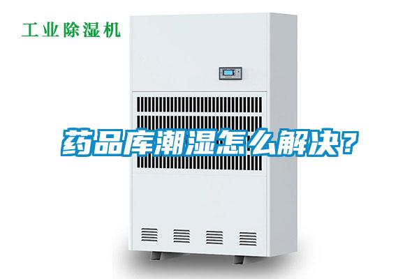 藥品庫(kù)潮濕怎么解決？