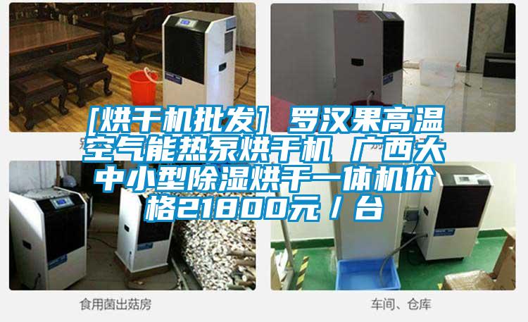 [烘干機批發(fā)] 羅漢果高溫空氣能熱泵烘干機 廣西大中小型除濕烘干一體機價格21800元／臺