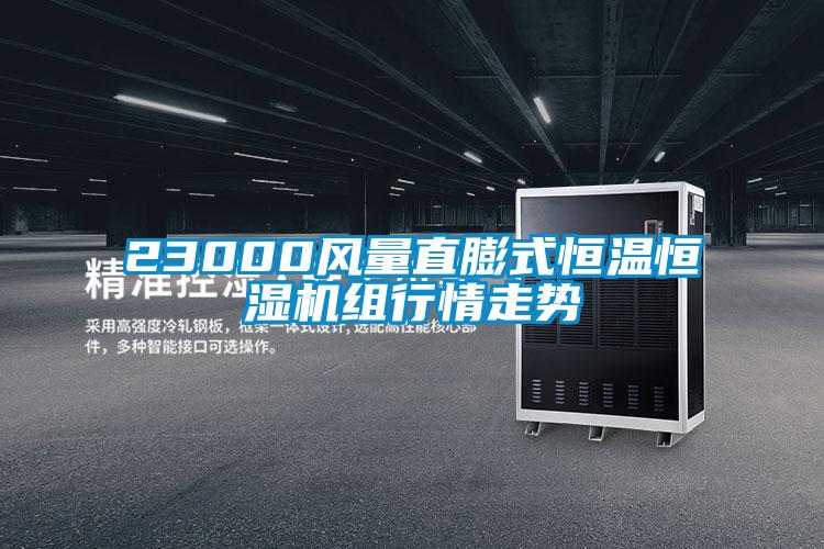 23000風量直膨式恒溫恒濕機組行情走勢