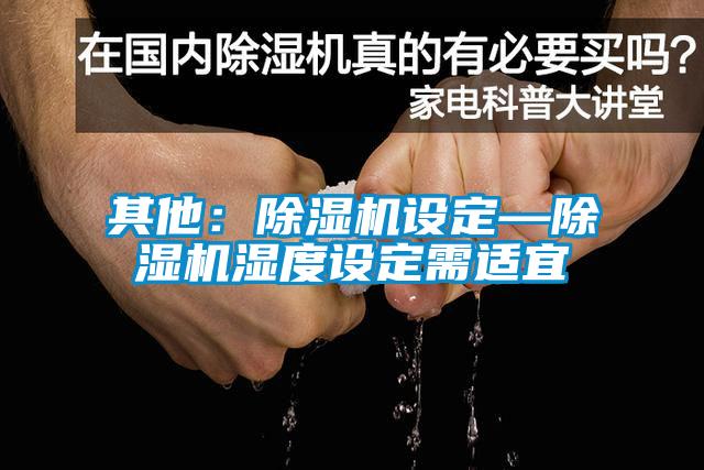 其他：除濕機設定—除濕機濕度設定需適宜