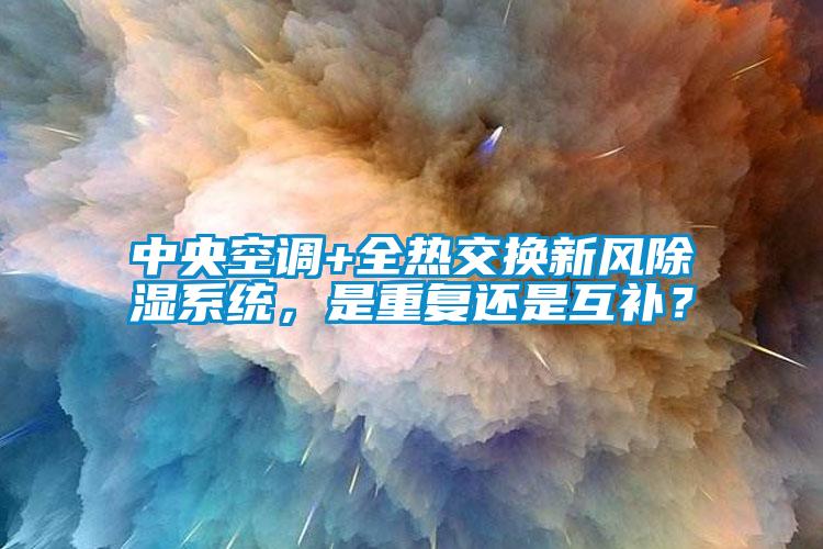 中央空調(diào)+全熱交換新風(fēng)除濕系統(tǒng)，是重復(fù)還是互補(bǔ)？