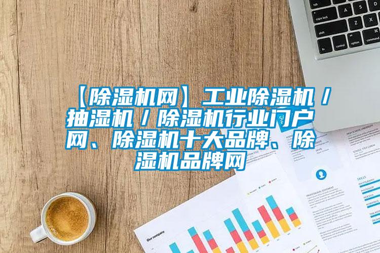 【除濕機網】工業除濕機／抽濕機／除濕機行業門戶網、除濕機十大品牌、除濕機品牌網