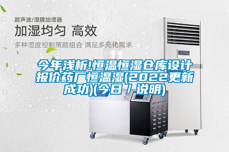 今年淺析!恒溫恒濕倉庫設(shè)計(jì)報(bào)價(jià)藥廠恒溫濕(2022更新成功)(今日／說明)
