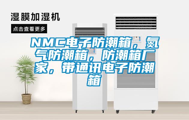 NMC電子防潮箱，氮氣防潮箱，防潮箱廠家，帶通訊電子防潮箱